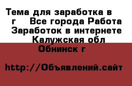 Тема для заработка в 2016 г. - Все города Работа » Заработок в интернете   . Калужская обл.,Обнинск г.